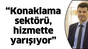 &ldquo;KONAKLAMA SEKT&Ouml;R&Uuml;, HİZMETTE YARIŞIYOR&rdquo;