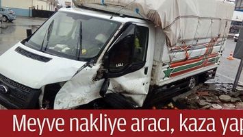 MEYVE NAKLİYE ARACI, KAZA YAPTI