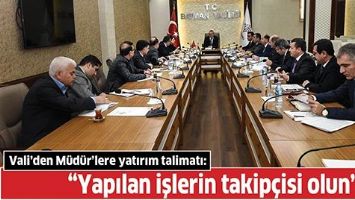 VALİ&rsquo;DEN M&Uuml;D&Uuml;R&rsquo;LERE YATIRIM TALİMATI: