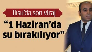 ILISU&rsquo;DA SON VİRAJ