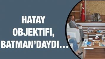 HATAY OBJEKTİFİ, BATMAN&rsquo;DAYDI&hellip;