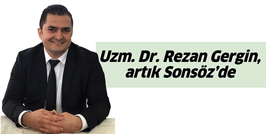 UZM. DR. REZAN GERGİN, ARTIK SONS&Ouml;Z&rsquo;DE