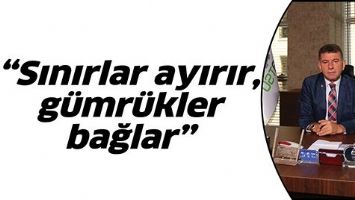 &ldquo;SINIRLAR AYIRIR, G&Uuml;MR&Uuml;KLER BAĞLAR&rdquo;