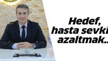 HEDEF, HASTA SEVKİNİ AZALTMAK&hellip;