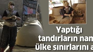 YAPTIĞI TANDIRLARIN NAMI, &Uuml;LKE SINIRLARINI AŞTI