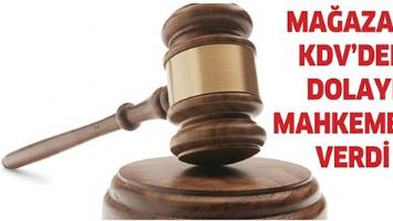 MAĞAZAYI KDV&rsquo;DEN DOLAYI MAHKEMEYE VERDİ