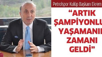 &ldquo;ARTIK ŞAMPİYONLUK YAŞAMANIN ZAMANI GELDİ&rdquo;