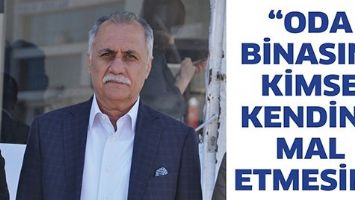 &ldquo;ODA BİNASINI KİMSE KENDİNE MAL ETMESİN&rdquo;