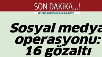 SOSYAL MEDYA OPERASYONU: 16 G&Ouml;ZALTI