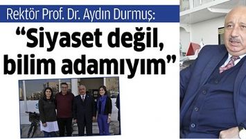 &ldquo;SİYASET DEĞİL, BİLİM ADAMIYIM&rdquo;