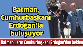 BATMAN, CUMHURBAŞKANI ERDOĞAN&rsquo;LA BULUŞUYOR