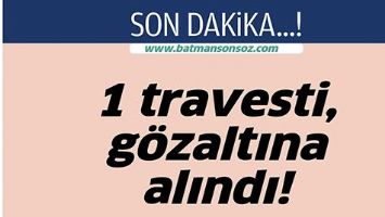 1 TRAVESTİ, G&Ouml;ZALTINA ALINDI!