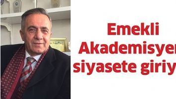 EMEKLİ AKADEMİSYEN, SİYASETE GİRİYOR