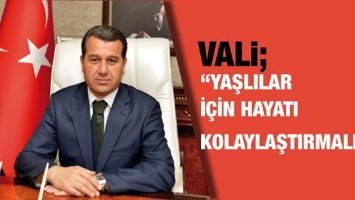 VALİ &ldquo;YAŞLILAR İ&Ccedil;İN HAYATI KOLAYLAŞTIRMALIYIZ&rdquo;