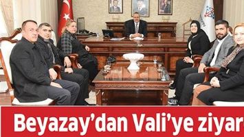 BEYAZAY&rsquo;DAN VALİ&rsquo;YE ZİYARET