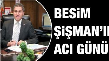 BESİM ŞİŞMAN&rsquo;IN ACI G&Uuml;N&Uuml;