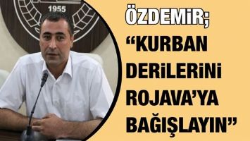 &Ouml;ZDEMİR &ldquo;KURBAN DERİLERİNİ ROJAVA&rsquo;YA BAĞIŞLAYIN&rdquo;