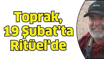 TOPRAK, 19 ŞUBAT&rsquo;TA RİT&Uuml;EL&rsquo;DE