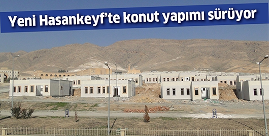 YENİ HASANKEYF&rsquo;TE KONUT YAPIMI S&Uuml;R&Uuml;YOR