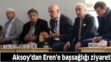 AKSOY&rsquo;DAN EREN&rsquo;E BAŞSAĞLIĞI ZİYARETİ