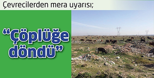 &Ccedil;EVRECİLERDEN MERA UYARISI; &ldquo;&Ccedil;&Ouml;PL&Uuml;ĞE D&Ouml;ND&Uuml;&rdquo;