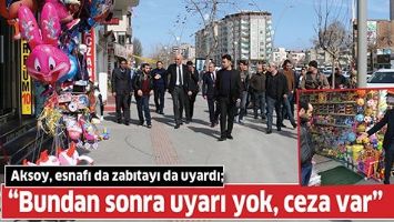 AKSOY, ESNAFI DA ZABITAYI DA UYARDI;