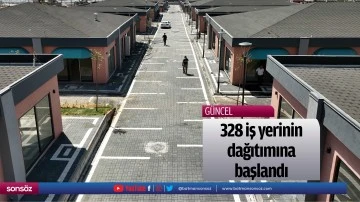 328 iş yerinin dağıtımına başlandı
