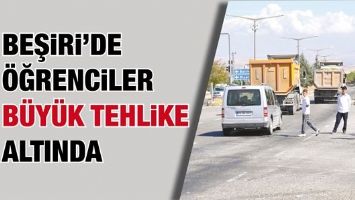 BEŞİRİ&rsquo;DE &Ouml;ĞRENCİLER B&Uuml;Y&Uuml;K TEHLİKE ALTINDA