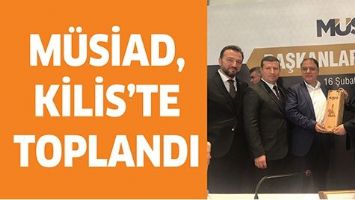 M&Uuml;SİAD, KİLİS&rsquo;TE TOPLANDI