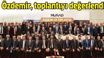 &Ouml;ZDEMİR, TOPLANTIYI DEĞERLENDİRDİ