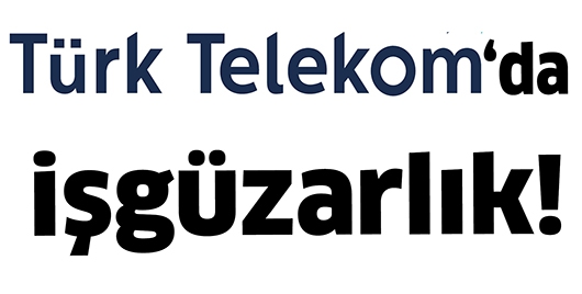 TELEKOM&rsquo;DA İŞG&Uuml;ZARLIK!