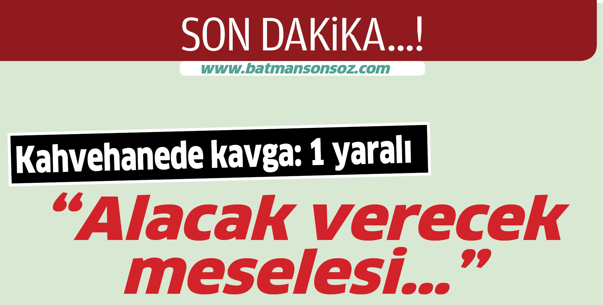 Batman'da kahvehanede alacak verecek kavgası