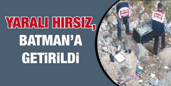 YARALI HIRSIZ, BATMAN&rsquo;A GETİRİLDİ