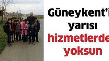 G&Uuml;NEYKENT&rsquo;İN YARISI HİZMETLERDEN YOKSUN
