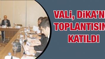 VALİ, DİKA&rsquo;NIN TOPLANTISINA KATILDI