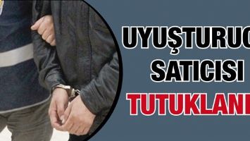 UYUŞTURUCU SATICISI TUTUKLANDI