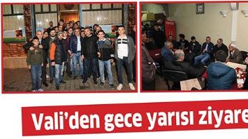 VALİ&rsquo;DEN GECE YARISI ZİYARET