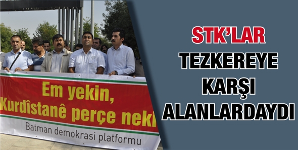 STK&rsquo;LAR TEZKEREYE KARŞI ALANLARDAYDI
