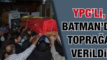 YPG&rsquo;Lİ, BATMAN&rsquo;DA TOPRAĞA VERİLDİ