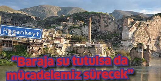 &ldquo;HASANKEYF BARAJINA SU TUTULSA DA M&Uuml;CADELEMİZ S&Uuml;RECEK&rdquo;