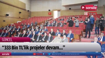 &ldquo;333 Bin TL&rsquo;lik projeler devam&hellip;&rdquo;