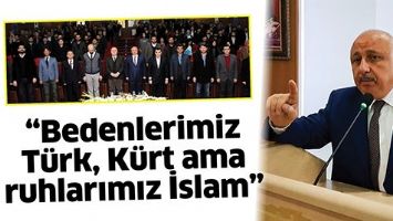 &ldquo;BEDENLERİMİZ T&Uuml;RK, K&Uuml;RT AMA RUHLARIMIZ İSLAM&rdquo;