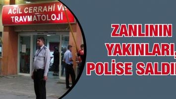 ZANLININ YAKINLARI, POLİSE SALDIRDI