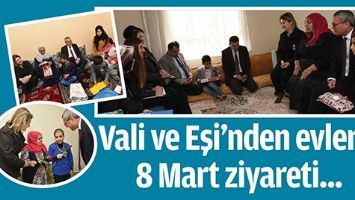 VALİ VE EŞİ&rsquo;NDEN EVLERE 8 MART ZİYARETİ