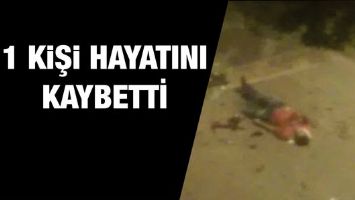 1 KİŞİ HAYATINI KAYBETTİ