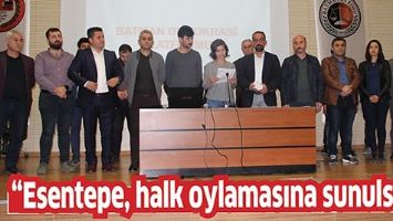 &ldquo;ESENTEPE, HALK OYLAMASINA SUNULSUN&rdquo;