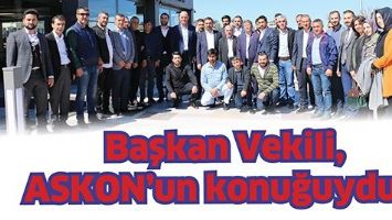 BAŞKAN VEKİLİ, ASKON&rsquo;UN KONUĞUYDU&hellip;