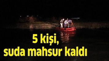 5 KİŞİ, SUDA MAHSUR KALDI