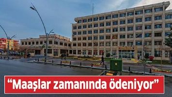 &ldquo;MAAŞLAR ZAMANINDA &Ouml;DENİYOR&rdquo;