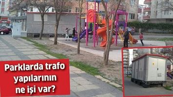 PARKLARDA TRAFO YAPILARININ NE İŞİ VAR?